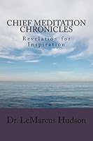 Chief Meditation Chronicles: Revelation for Inspiration 1517562805 Book Cover