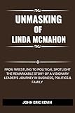 UNMASKING OF LINDA McMAHON: From Wrestling to Political Spotlight The Remarkable Story of a Visionary Leader's Journey in Business, Politics & Family