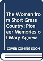 The Woman from Short Grass Country: Pioneer Memories of Mary Agnew 061517647X Book Cover