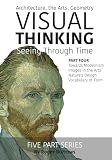 VISUAL THINKING, SEEING THROUGH TIME, PART 4 OF 5: Architecture, the Arts, Geometry