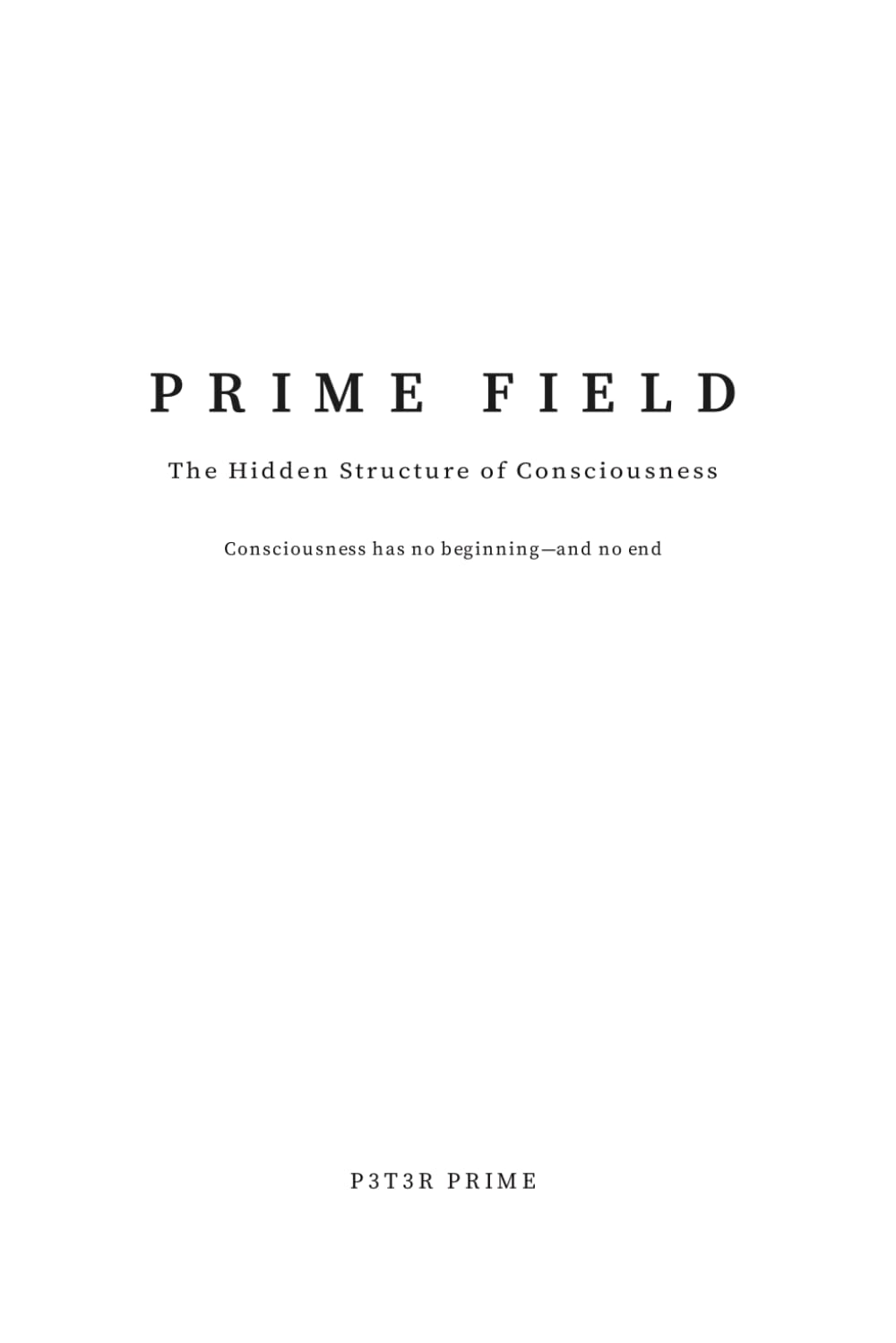 Prime Field: The Hidden Structure of Consciousness (PRIME CONSCIOUSNESS)