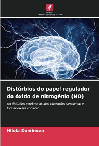 Distúrbios do papel regulador do óxido de nitrogênio (NO): em distúrbios cerebrais agudos circulações sanguíneas e formas de sua correção (Portuguese Edition)