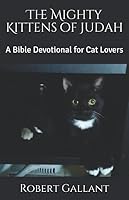 The Mighty Kittens of Judah : A Bible Devotional for Cat Lovers 179016642X Book Cover