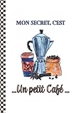 Mon secret, c'est un Petit Café: pour noter ses dégustations de café ou sa collection de café (fiches à remplir)