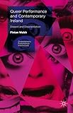 Queer Performance and Contemporary Ireland: Dissent and Disorientation (Contemporary Performance InterActions)