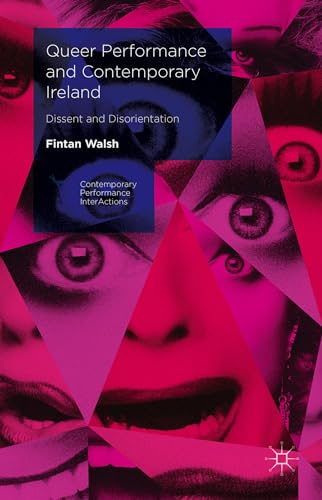 Queer Performance and Contemporary Ireland: Dissent and Disorientation (Contemporary Performance InterActions)