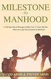 Milestone to Manhood: A Christian Rite of Passage to Help Your 13 Year Old Son Make the Leap from Boyhood to Manhood