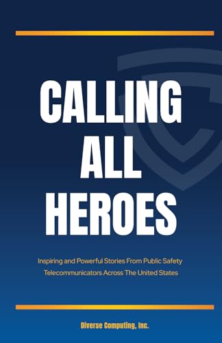 Calling All Heroes: Inspiring and Powerful Stories From Public Safety Telecommunicators Across The United States