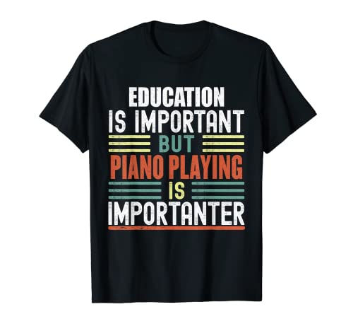 Education is Important but Piano Playing is Importanter T-Shirt