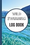  Wild Swimming Log Book , Wild Swim Log Book Journal , Open Water and Outdoor Swimmers ,Presents for Swimmers