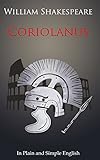 Coriolanus In Plain and Simple English (A Modern Translation and the Original Version)