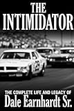 The Intimidator: The Complete Life and Legacy of Dale Earnhardt Sr.