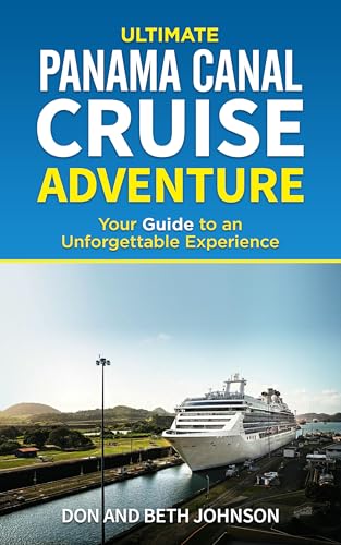 Panama Canal Cruise Adventure: Your Guide to an Unforgettable Experience. (Ultimate Cruise Adventure)