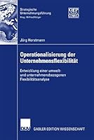 Operationalisierung Der Unternehmensflexibilitat: Entwicklung Einer Umwelt- Und Unternehmensbezogenen Flexibilitatsanalyse 3835007629 Book Cover