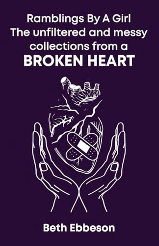 Ramblings By A Girl: The Unfiltered and Messy Collection from A Broken Heart