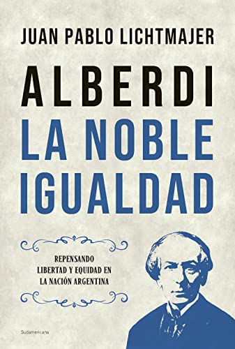 Alberdi: la noble igualdad: Repensando libertad y equidad en la nación argentina (Spanish Edition)