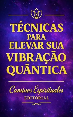 Técnicas para elevar sua vibração quântica: Práticas para elevar ...