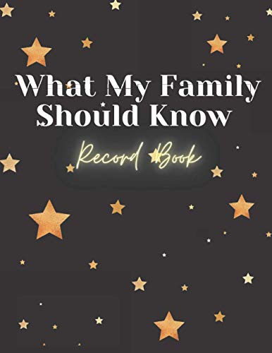 What My Family Should Know Record Book: End of Life Planner ,Guide to the End of life,My Final Thoughts, Wishes, Important Information about My Belongings .