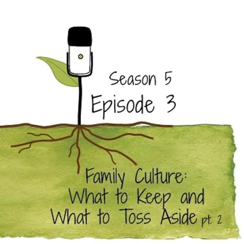 S5E3: Family Culture &ndash; What to Keep and What to Toss Aside Pt. 2