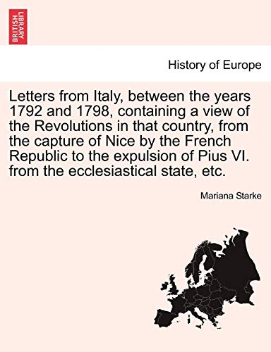 Letters from Italy, between the years 1792 and 1798, containing a view of the Revolutions in that country, from the capture of Nice by the French ... state, etc. VOL. II, SECOND EDITION