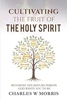 CULTIVATING THE FRUIT OF THE HOLY SPIRIT: Becoming The Mature Person God Wants You To Be 1960641700 Book Cover