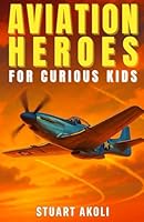 Aviation Heroes for Curious Kids: The Amazing Stories of People Who Made Flying Possible (Aviation Stories for Kids) B0F5WGM2DN Book Cover
