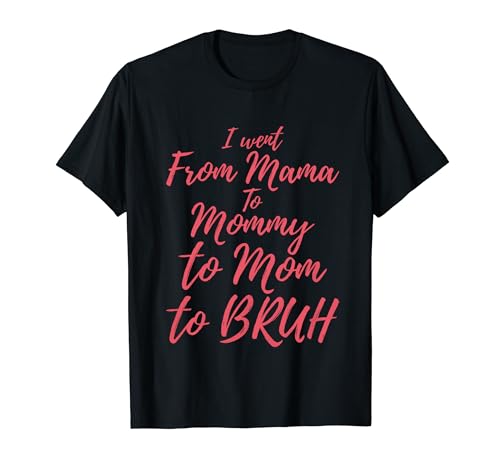 I Went From Mama to Mommy to Mom to Bruh Funny Mothers Day Camiseta