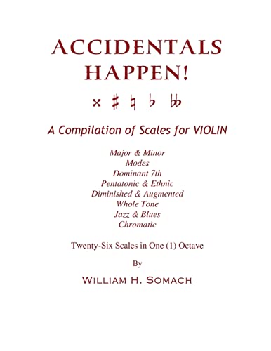 ACCIDENTALS HAPPEN! A Compilation of Scales for Violin in One Octave: Major & Minor, Modes, Dominant 7th, Pentatonic & Ethnic, Diminished & Augmented, Whole Tone, Jazz & Blues, Chromatic