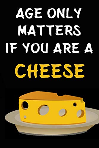 Age Only Matters If You Are A Cheese: Cheese Journal,...