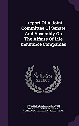 ...report Of A Joint Committee Of Senate And Assembly On The Affairs Of Life Insurance Companies
