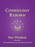 Cosmology Reborn: Star Wisdom, vol 1: With Monthly Ephemerides and Commentary for 2019