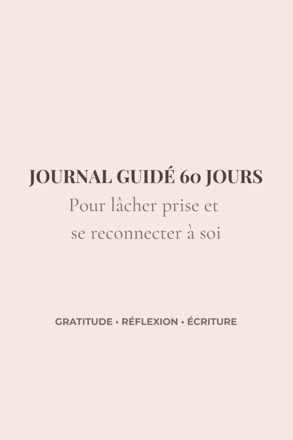 Lâcher prise: Journal guidé 60 jours pour se reconnecter à soi, apaiser le mental et cultiver la gratitude