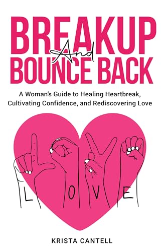 Breakup and Bounce Back: A Woman's Guide to Healing Heartbreak, Cultivating Confidence, and Rediscovering Love