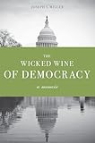The Wicked Wine of Democracy: A Memoir of a Political Junkie, 1948-1995
