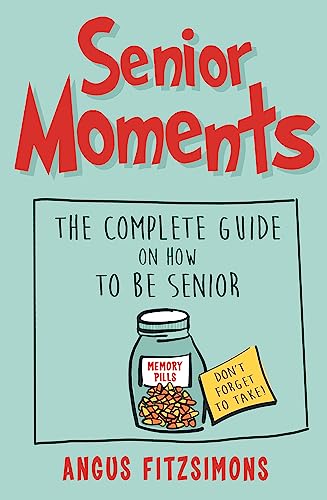 Senior Moments: The Complete Guide On How To Be Senior