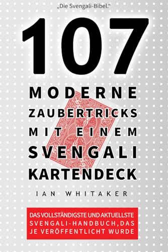 107 Moderne Zaubertricks mit einem Svengali-Kartendeck:: Das vollständigste und aktuellste Svengali-Handbuch, das je veröffentlicht wurde