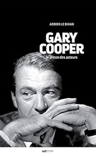 Gary Cooper, le prince des acteurs par Adrien Le Bihan Gary Cooper, le prince des acteurs par Adrien Le Bihan