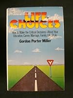 Life Choices: How to Make the Critical Decisions--About Your Education, Career, Marriage, Family, Life-Style 0690017219 Book Cover