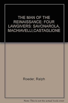 THE MAN OF THE REINAISSANCE: FOUR LAWGIVERS: SAVONAROLA, MACHIAVELLI,CASTAGLIONE