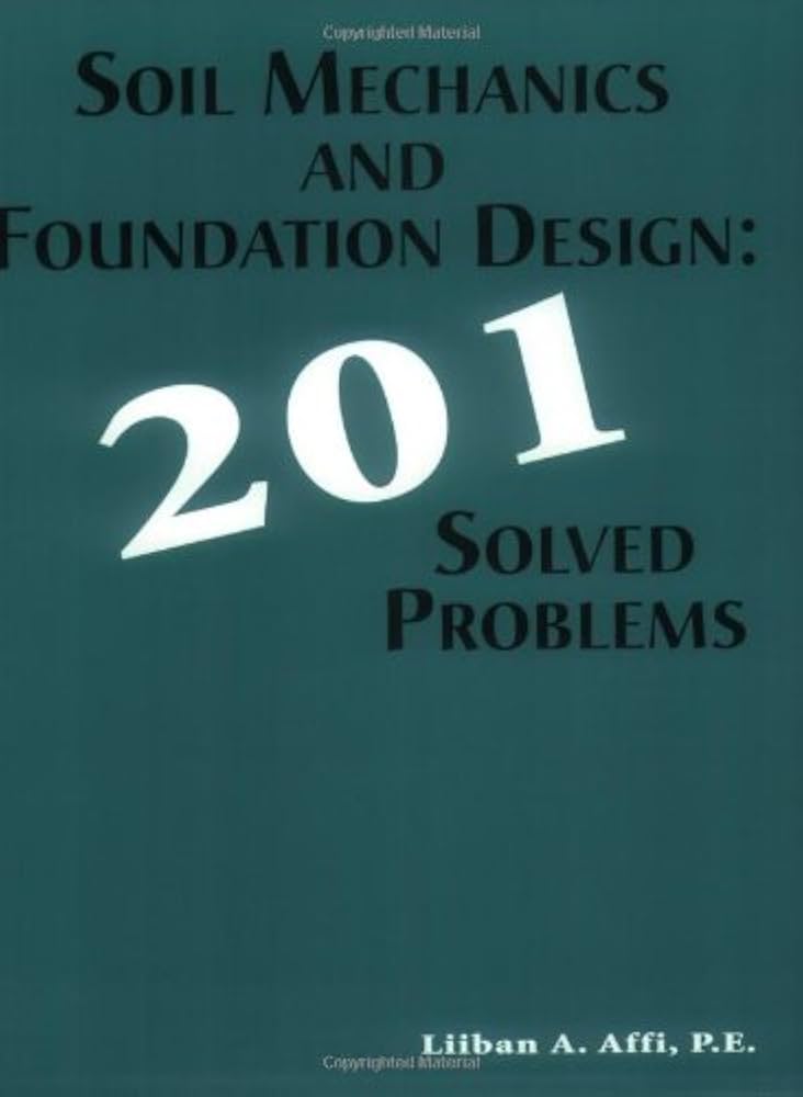 Soil Mechanics and Foundation Design: 201 Solved Problems
