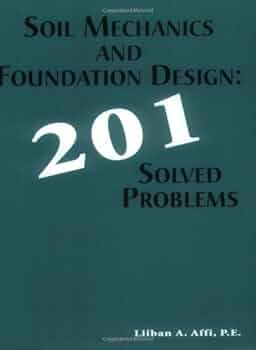 Soil Mechanics and Foundation Design: 201 Solved Problems
