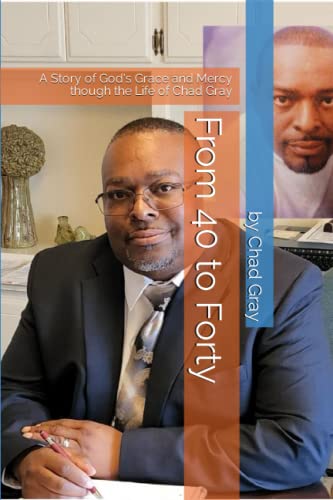 From 40 to Forty: A Story of God's Grace and Mercy though the Lif...