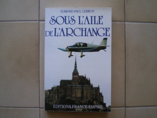 Télécharger Sous l'aile de l'archange : Dix mille heures de vol et de bonheur Livre PDF Gratuit