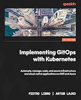 Implementing GitOps with Kubernetes: Automate, manage, scale, and secure infrastructure and cloud-native applications on AWS and Azure Front Cover