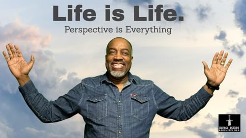 Life is Life. Perspective is Everything