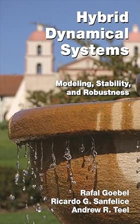 Hybrid Dynamical Systems: Modeling, Stability, and Robustness Hybrid Dynamical Systems: Modeling, Stability, and Robustness book cover