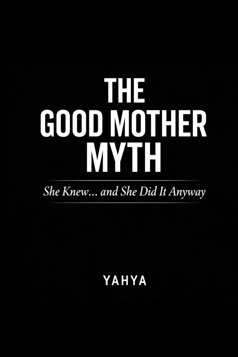 The Good Mother Myth: She Knew… and She Did It Anyway