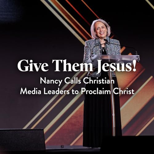 Give Them Jesus! Nancy Calls Christian Media Leaders to Proclaim Christ