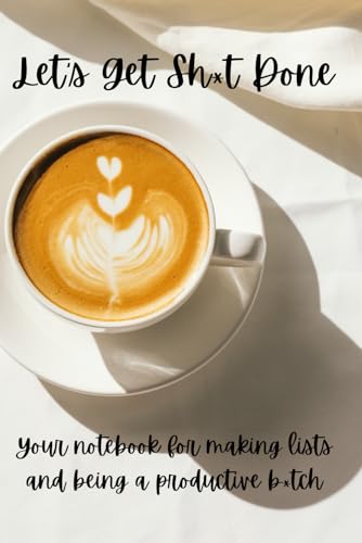 Let's Get Sh*t Done: Your notebook for making lists and being a productive b*tch