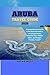 Aruba Travel Guide 2026: A Comprehensive Guide to the Best Attractions, Local Experiences, Essential Tips, Hidden Gems, and Budget-Friendly Travel
